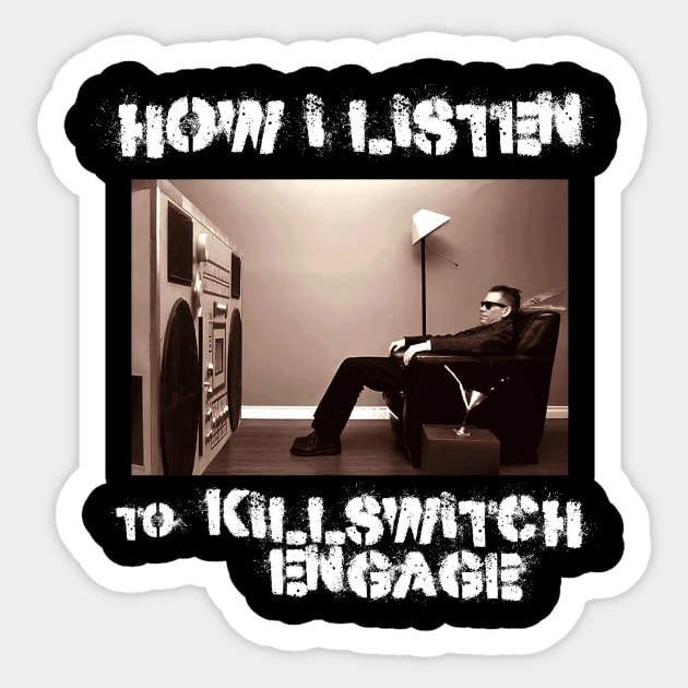 how i listen killswitch engage Sticker by debaleng